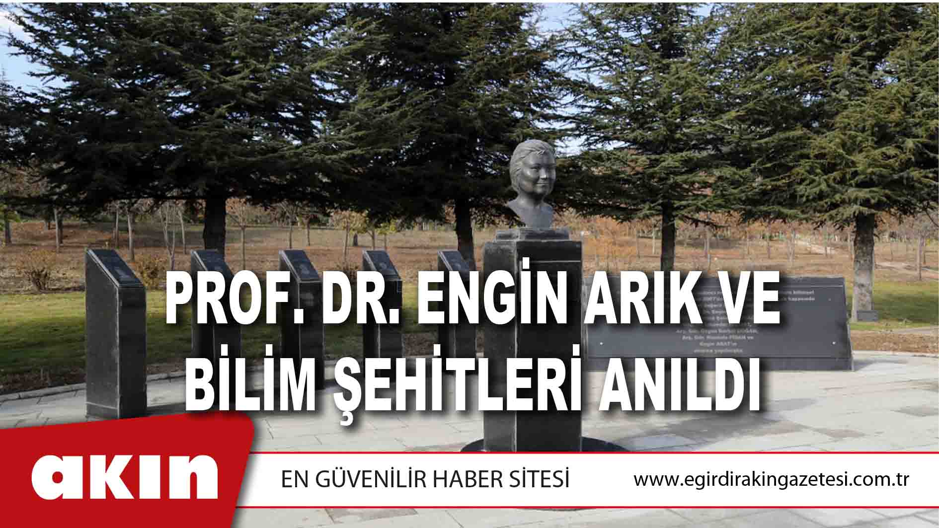 PROF. DR. ENGİN ARIK VE BİLİM ŞEHİTLERİ ANILDI