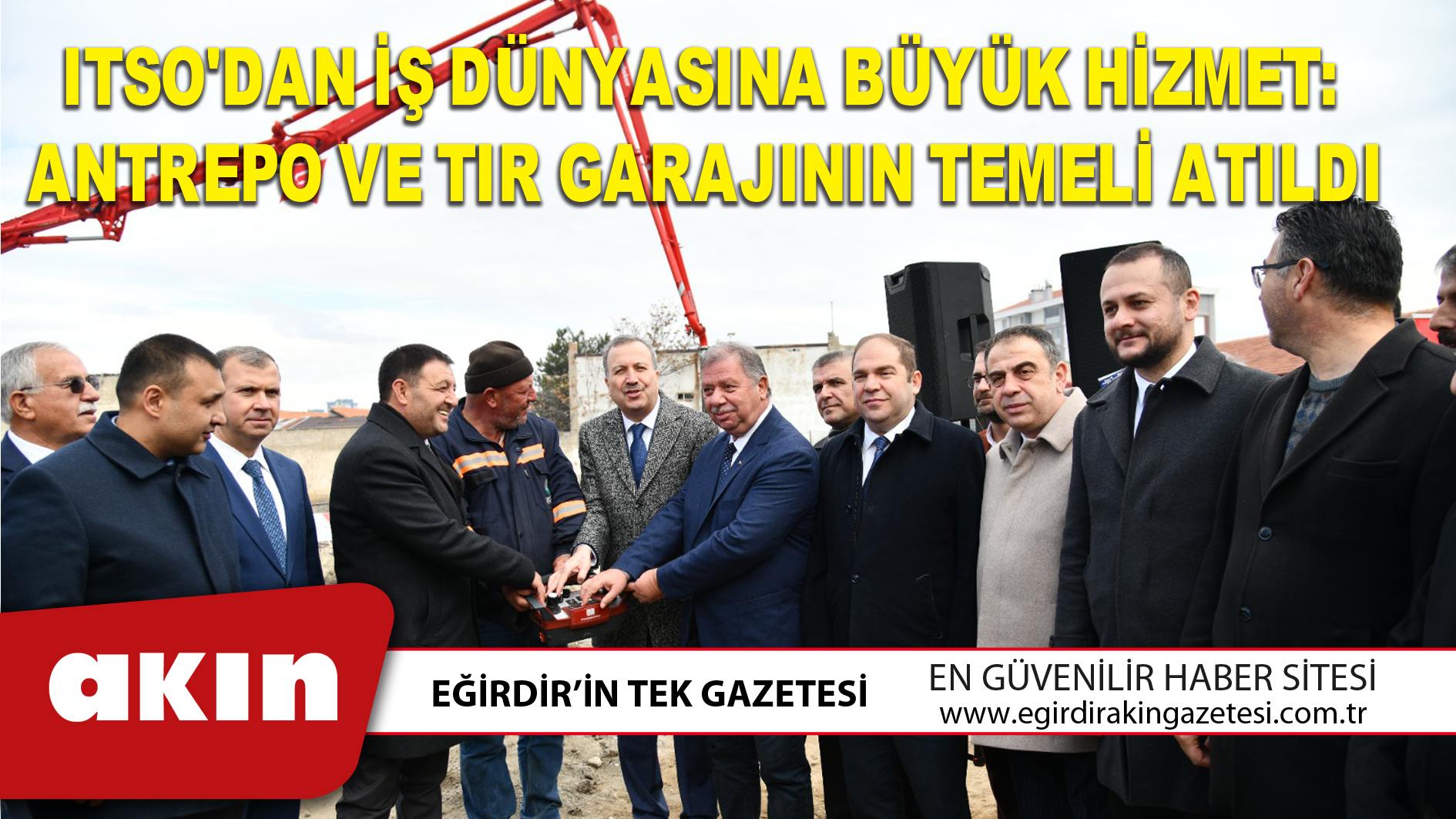 eğirdir haber,akın gazetesi,egirdir haberler,son dakika,ITSO'DAN İŞ DÜNYASINA BÜYÜK HİZMET: ANTREPO VE TIR GARAJININ TEMELİ ATILDI