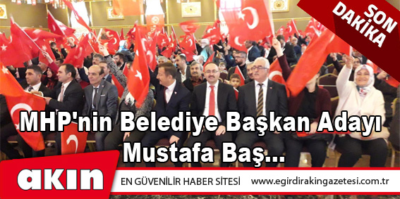 MHP'nin Belediye Başkan Adayı Mustafa Baş...