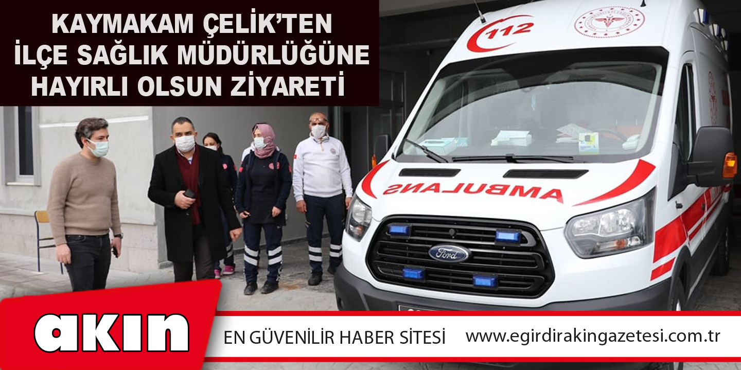 Kaymakam Çelik’ten İlçe Sağlık Müdürlüğüne Hayırlı Olsun Ziyareti