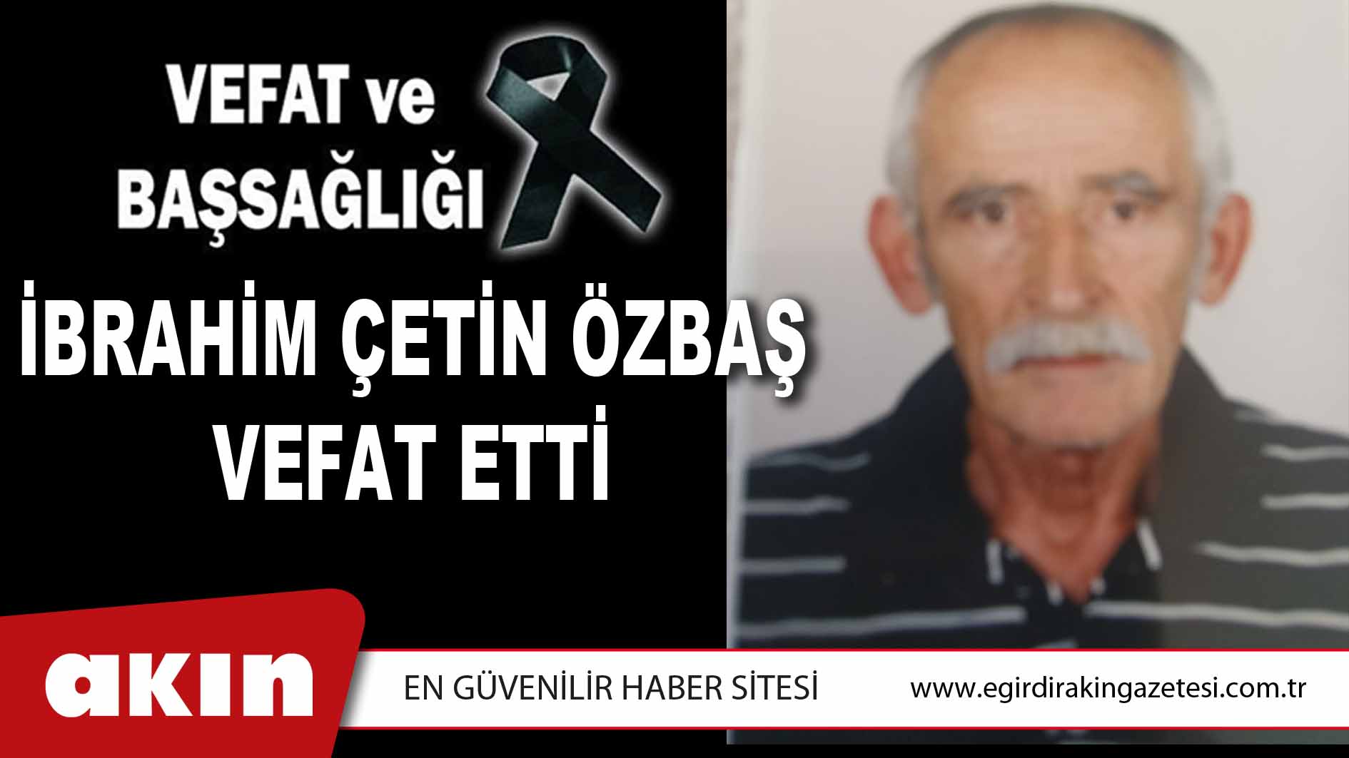 İBRAHİM ÇETİN ÖZBAŞ VEFAT ETTİ