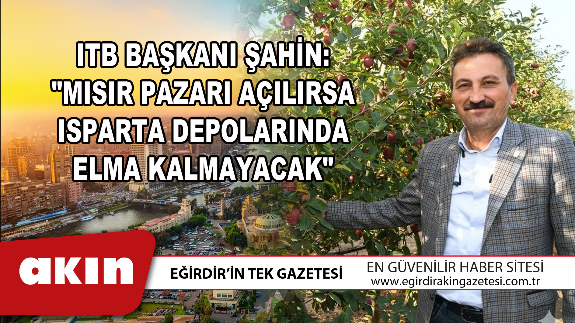 eğirdir haber,akın gazetesi,egirdir haberler,son dakika,ITB BAŞKANI ŞAHİN: "MISIR PAZARI AÇILIRSA ISPARTA DEPOLARINDA ELMA KALMAYACAK"