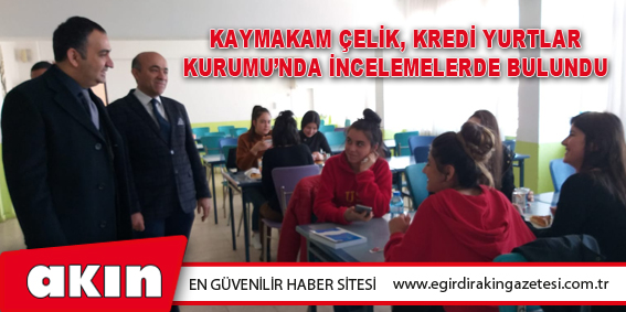 Kaymakam Çelik Kredi Yurtlar Kurumu’nda İncelemelerde Bulundu