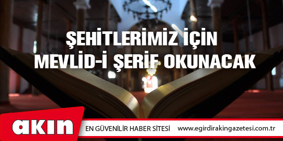 ŞEHİTLERİMİZ İÇİN MEVLİD-İ ŞERİF OKUNACAK