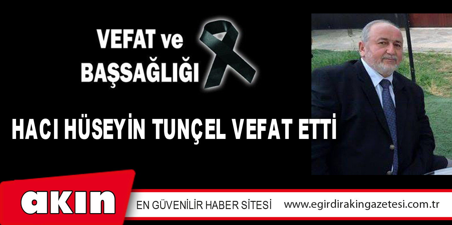 HACI HÜSEYİN TUNÇEL VEFAT ETTİ