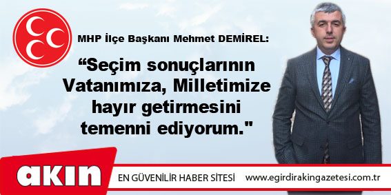 eğirdir haber,akın gazetesi,egirdir haberler,son dakika,MHP Eğirdir İlçe Başkanı Mehmet Demirel: "Seçim sonuçlarının Vatanımıza, Milletimize hayır getirmesini temenni ediyorum."