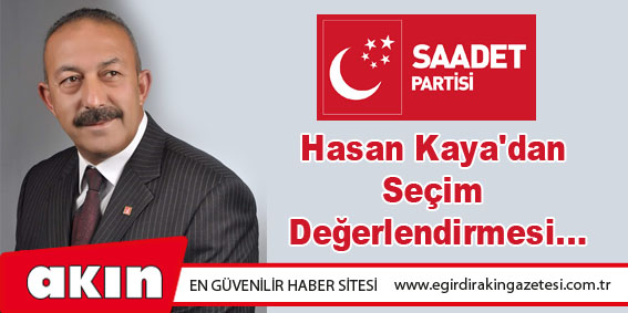 eğirdir haber,akın gazetesi,egirdir haberler,son dakika,SP Adayı Hasan Kaya'dan Seçim Değerlendirmesi...