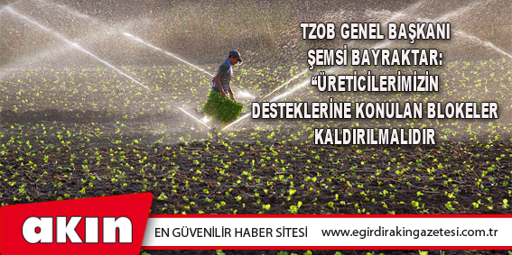 TZOB Genel Başkanı Şemsi Bayraktar: 