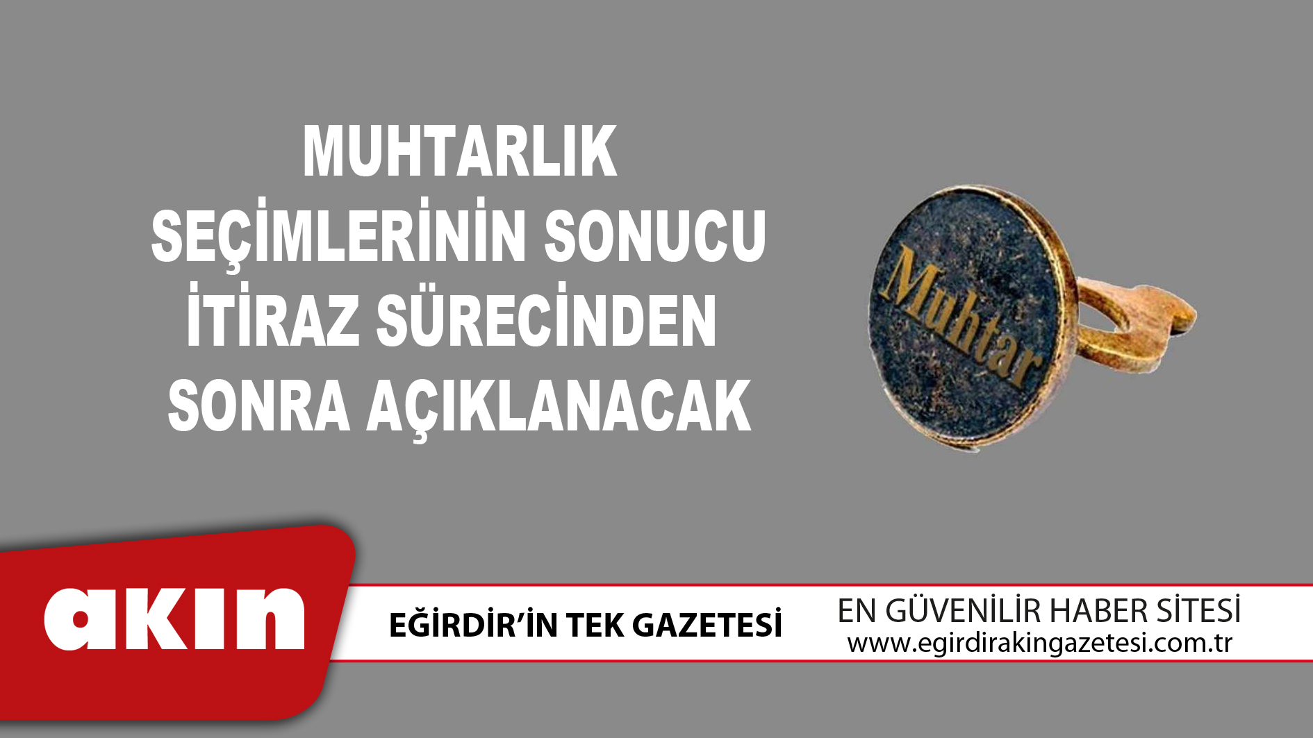 eğirdir haber,akın gazetesi,egirdir haberler,son dakika,Muhtarlık Seçimlerinin Sonucu İtiraz Sürecinden Sonra Açıklanacak