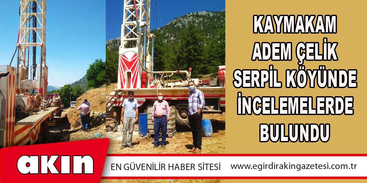 Kaymakam Adem ÇELİK Serpil Köyünde İncelemelerde Bulundu