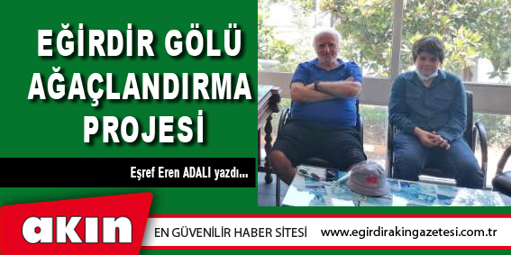 eğirdir haber,akın gazetesi,egirdir haberler,son dakika,EĞİRDİR GÖLÜ AĞAÇLANDIRMA PROJESİ