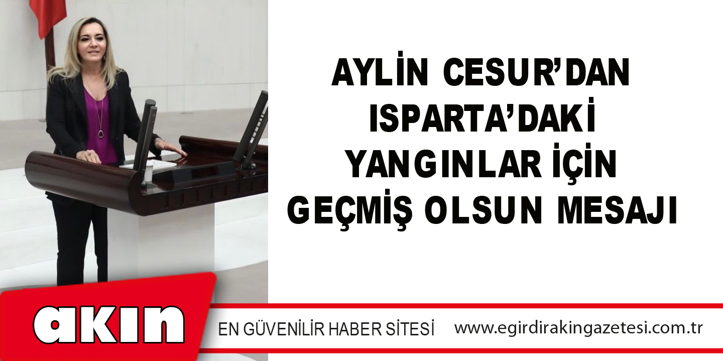 Aylin Cesur’dan Isparta’daki Yangınlar İçin Geçmiş Olsun Mesajı