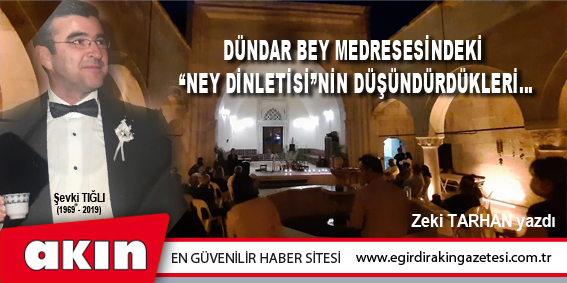 eğirdir haber,akın gazetesi,egirdir haberler,son dakika,Dündar Bey Medresesindeki  “Ney Dinletisi”nin Düşündürdükleri…