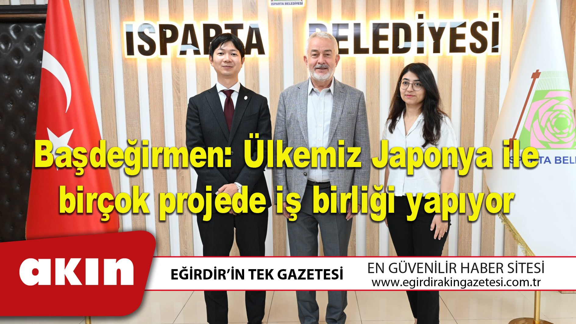 eğirdir haber,akın gazetesi,egirdir haberler,son dakika,Başdeğirmen: Ülkemiz Japonya ile birçok projede iş birliği yapıyor