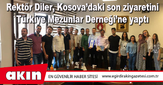 eğirdir haber,akın gazetesi,egirdir haberler,son dakika,Rektör Diler, Kosova’daki son ziyaretini Türkiye Mezunlar Derneği’ne yaptı