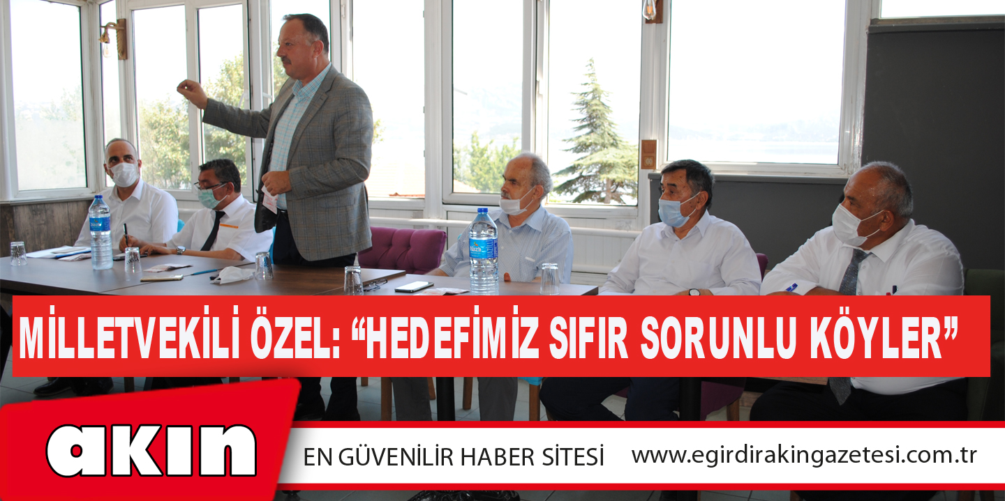 eğirdir haber,akın gazetesi,egirdir haberler,son dakika,Milletvekili Özel: “Hedefimiz Sıfır Sorunlu Köyler”