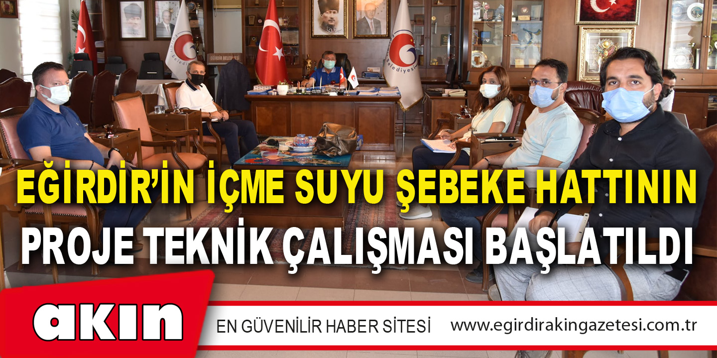 EĞİRDİR’İN İÇME SUYU ŞEBEKE HATTININ PROJE TEKNİK ÇALIŞMASI BAŞLATILDI