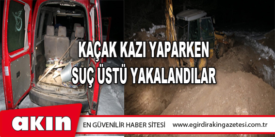 Kaçak Kazı Yaparken Suç Üstü Yakalandılar
