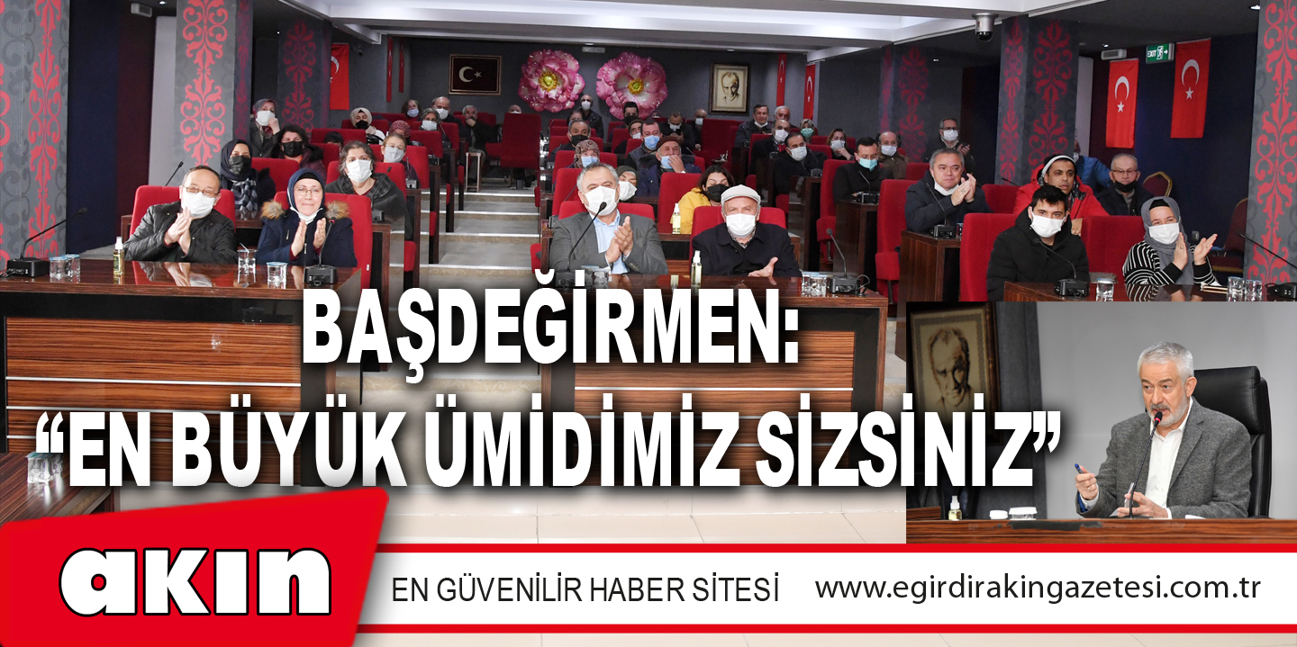 Başdeğirmen: “En Büyük Ümidimiz Sizsiniz”