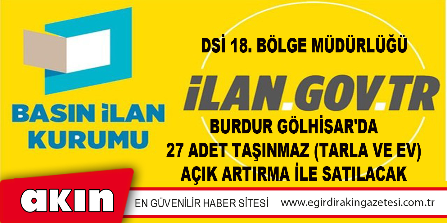 DSİ 18. Bölge Müdürlüğü Burdur Gölhisar'da 27 Adet Taşınmaz (Tarla Ve Ev) Açık Artırma İle Satılacak