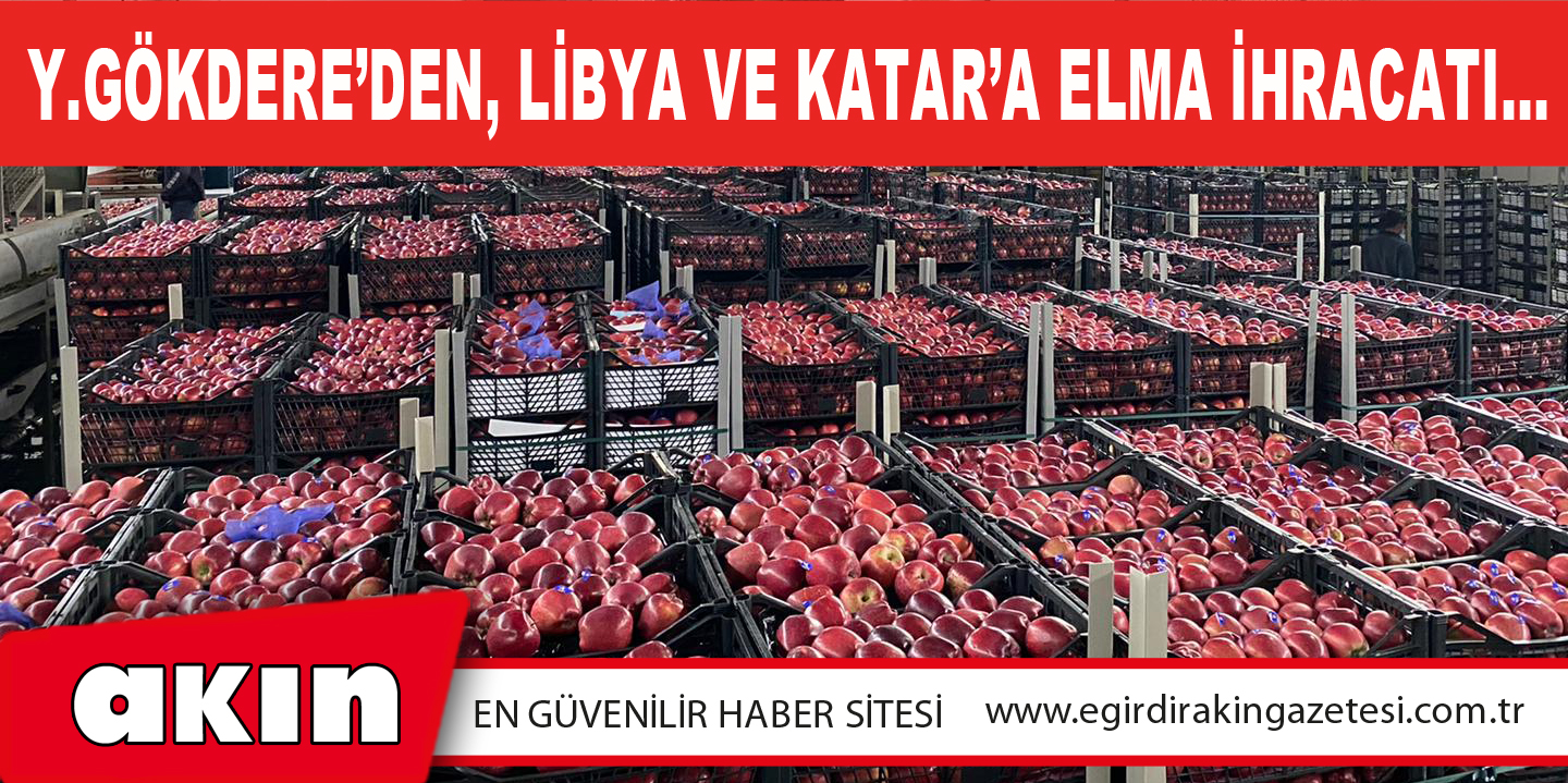 Y.Gökdere’den, Libya Ve Katar’a Elma İhracatı…