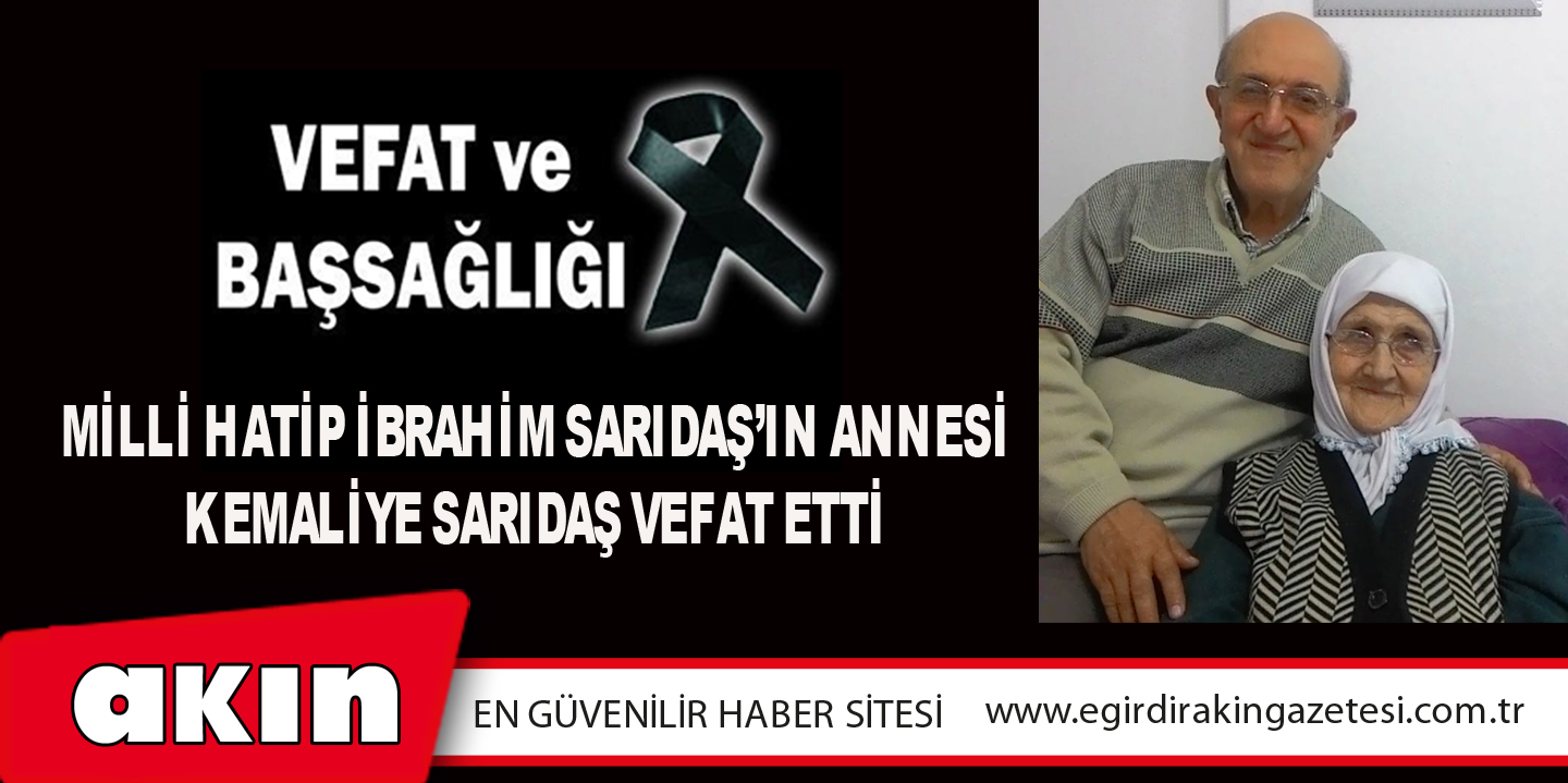 Milli Hatip İbrahim Sarıdaş’ın Annesi Kemaliye Sarıdaş Vefat Etti