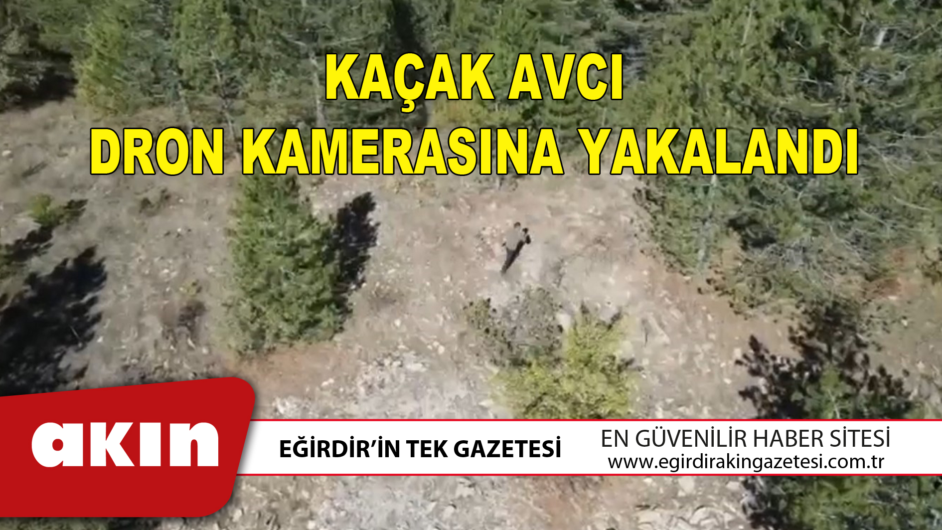 KAÇAK AVCI DRON KAMERASINA YAKALANDI