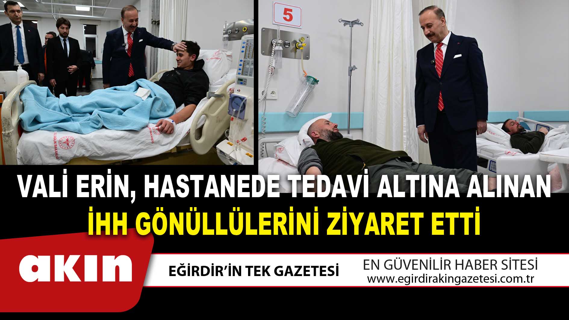 VALİ ERİN HASTANEDE TEDAVİ ALTINA ALINAN İHH GÖNÜLLÜLERİNİ ZİYARET ETTİ