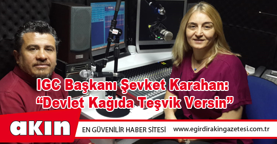 IGC Başkanı Şevket Karahan: “Devlet Kağıda Teşvik Versin”