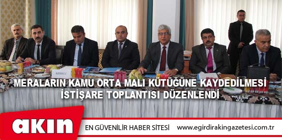 eğirdir haber,akın gazetesi,egirdir haberler,son dakika,Meraların Kamu Orta Malı Kütüğüne Kaydedilmesi İstişare Toplantısı Düzenlendi