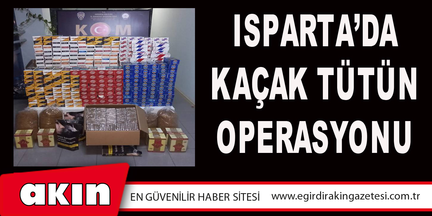 Isparta’da Kaçak Tütün Operasyonu