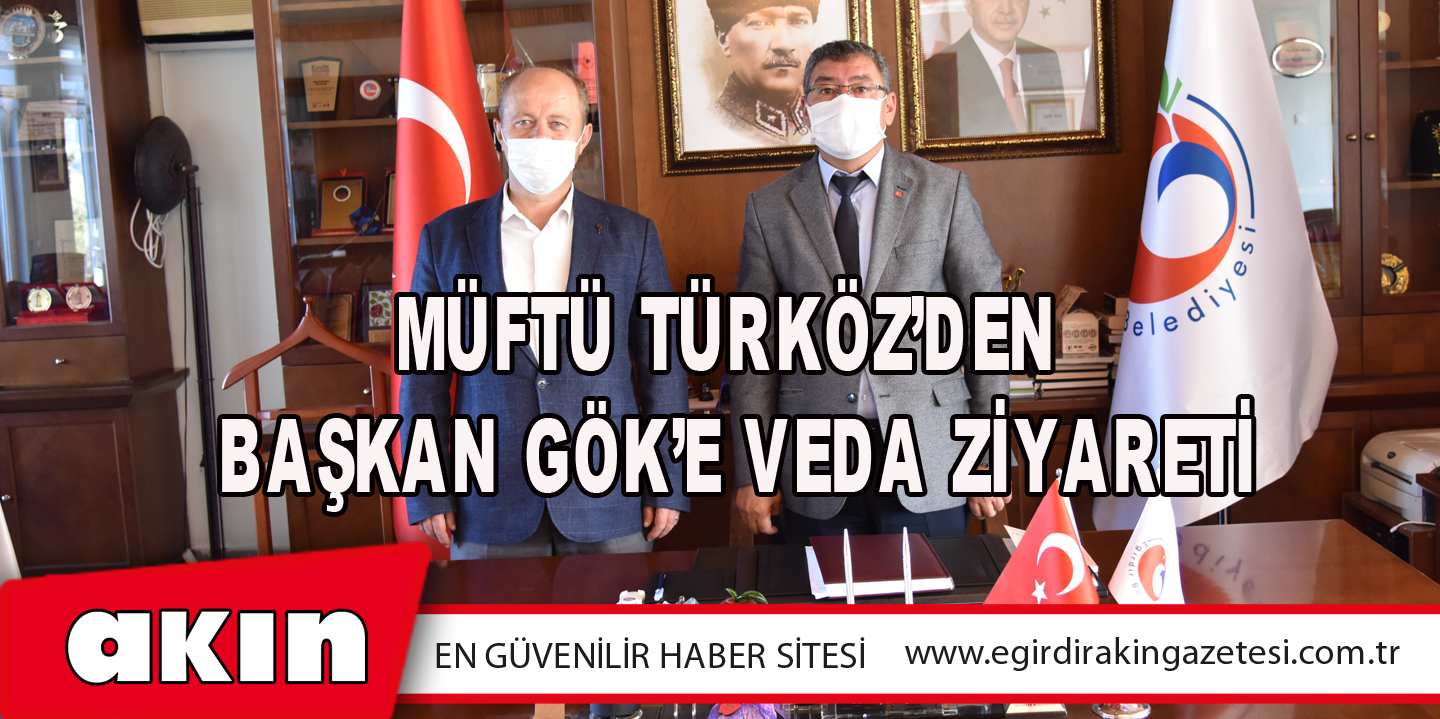 eğirdir haber,akın gazetesi,egirdir haberler,son dakika,Müftü Türköz’den Başkan Gök’e Veda Ziyareti