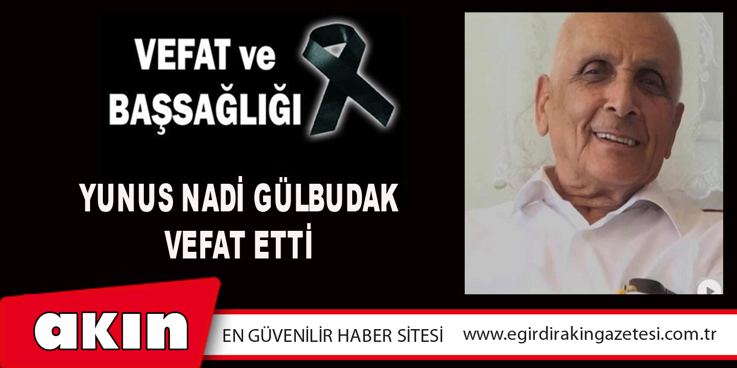 Yunus Nadi Gülbudak Vefat Etti