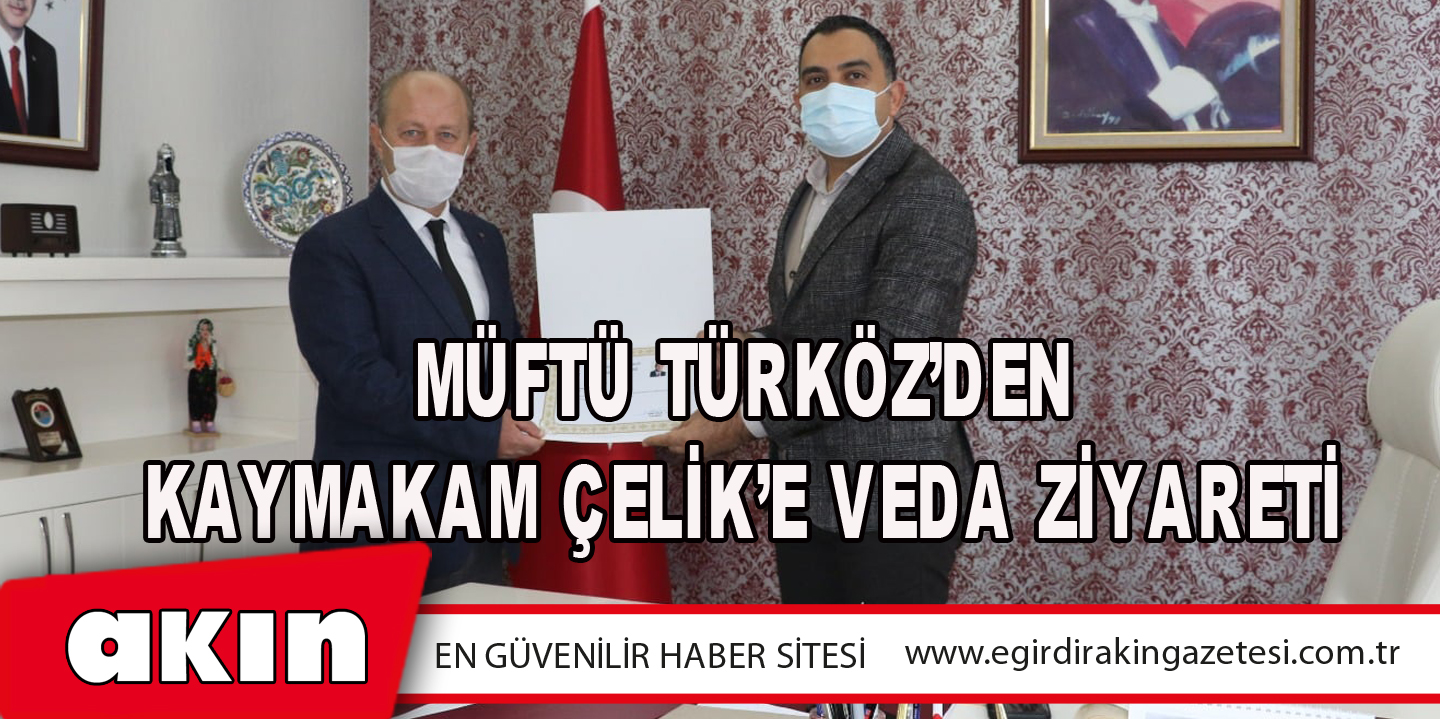 eğirdir haber,akın gazetesi,egirdir haberler,son dakika,Müftü Türköz’den Kaymakam Çelik’e Veda Ziyareti