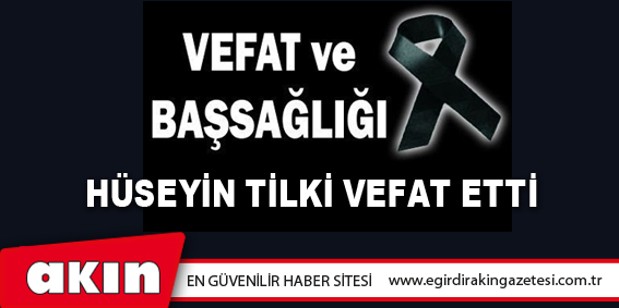 Hüseyin Tilki Vefat Etti