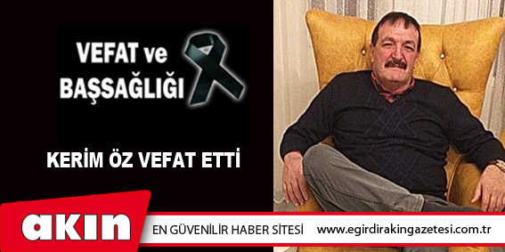 KERİM ÖZ’Ü KAYBETTİK