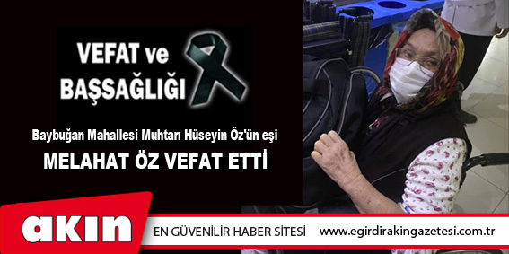 Baybuğan Mahallesi Muhtarı Hüseyin Öz'ün eşi Melahat Öz vefat etti.