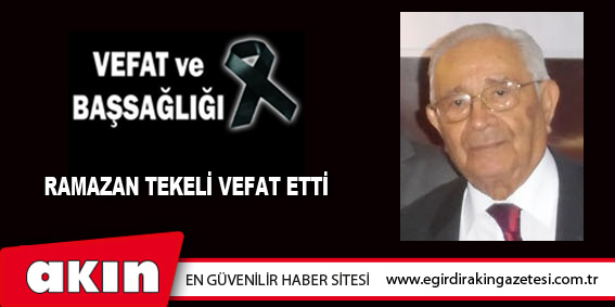 RAMAZAN TEKELİ VEFAT ETTİ