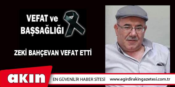 Zeki Bahçevan vefat etti.