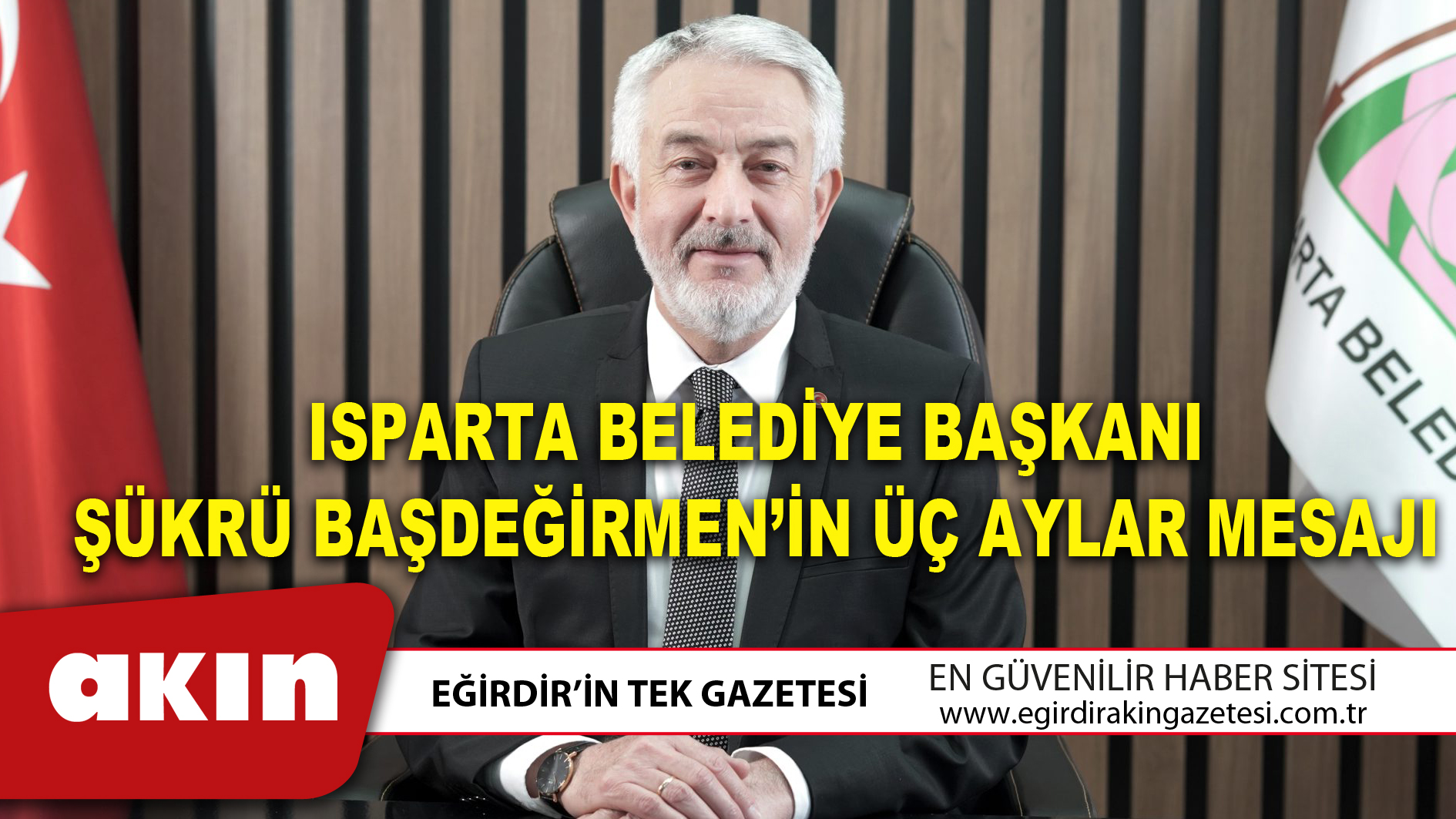 eğirdir haber,akın gazetesi,egirdir haberler,son dakika,ISPARTA BELEDİYE BAŞKANI ŞÜKRÜ BAŞDEĞİRMEN’İN ÜÇ AYLAR MESAJI