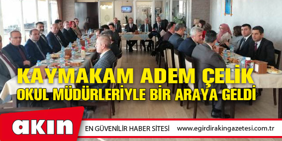 Kaymakam Adem Çelik  Okul Müdürleriyle Bir Araya Geldi