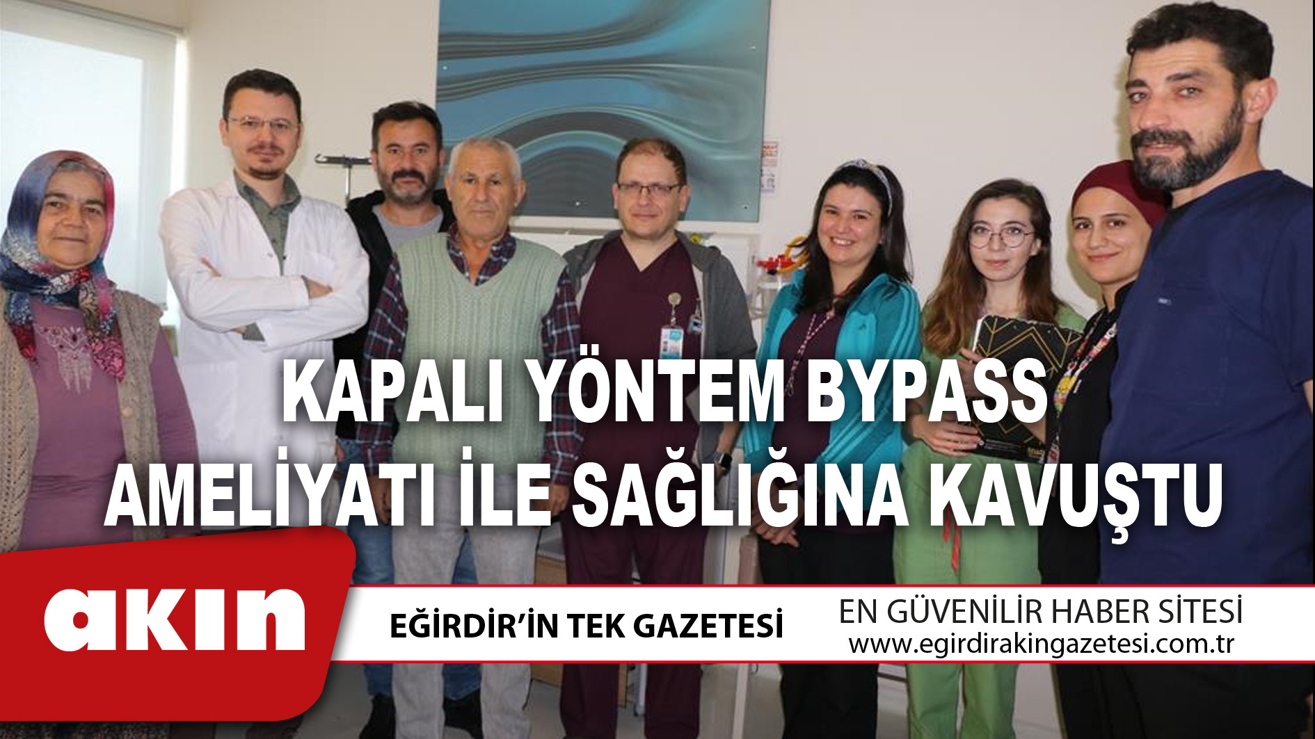 eğirdir haber,akın gazetesi,egirdir haberler,son dakika,KAPALI YÖNTEM BYPASS AMELİYATI İLE SAĞLIĞINA KAVUŞTU