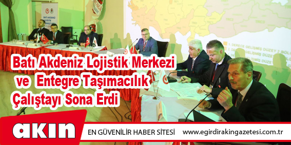 Batı Akdeniz Lojistik Merkezi ve Entegre Taşımacılık Çalıştayı Sona Erdi