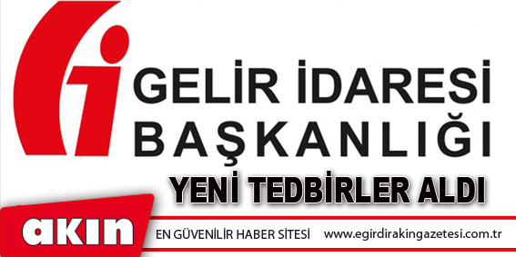 Gelir İdaresi Başkanlığı Yeni Tedbirler Aldı