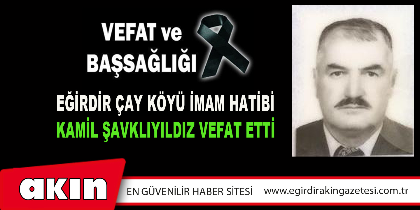 Eğirdir Çay Köyü İmam Hatibi Kamil Şavklıyıldız Vefat Etti