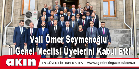 Vali Ömer Seymenoğlu İl Genel Meclisi Üyelerini Kabul Etti