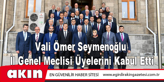 eğirdir haber,akın gazetesi,egirdir haberler,son dakika,Vali Ömer Seymenoğlu İl Genel Meclisi Üyelerini Kabul Etti