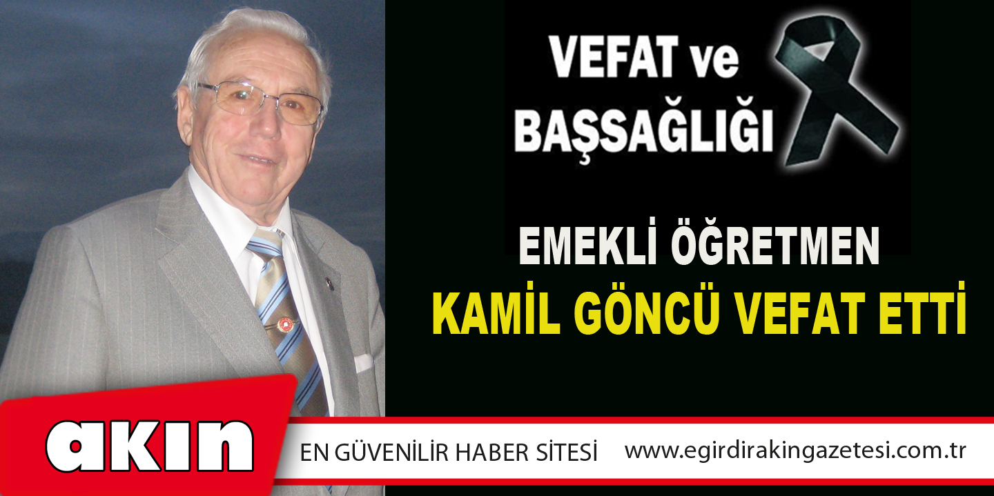 EMEKLİ ÖĞRETMEN KAMİL GÖNCÜ VEFAT ETTİ