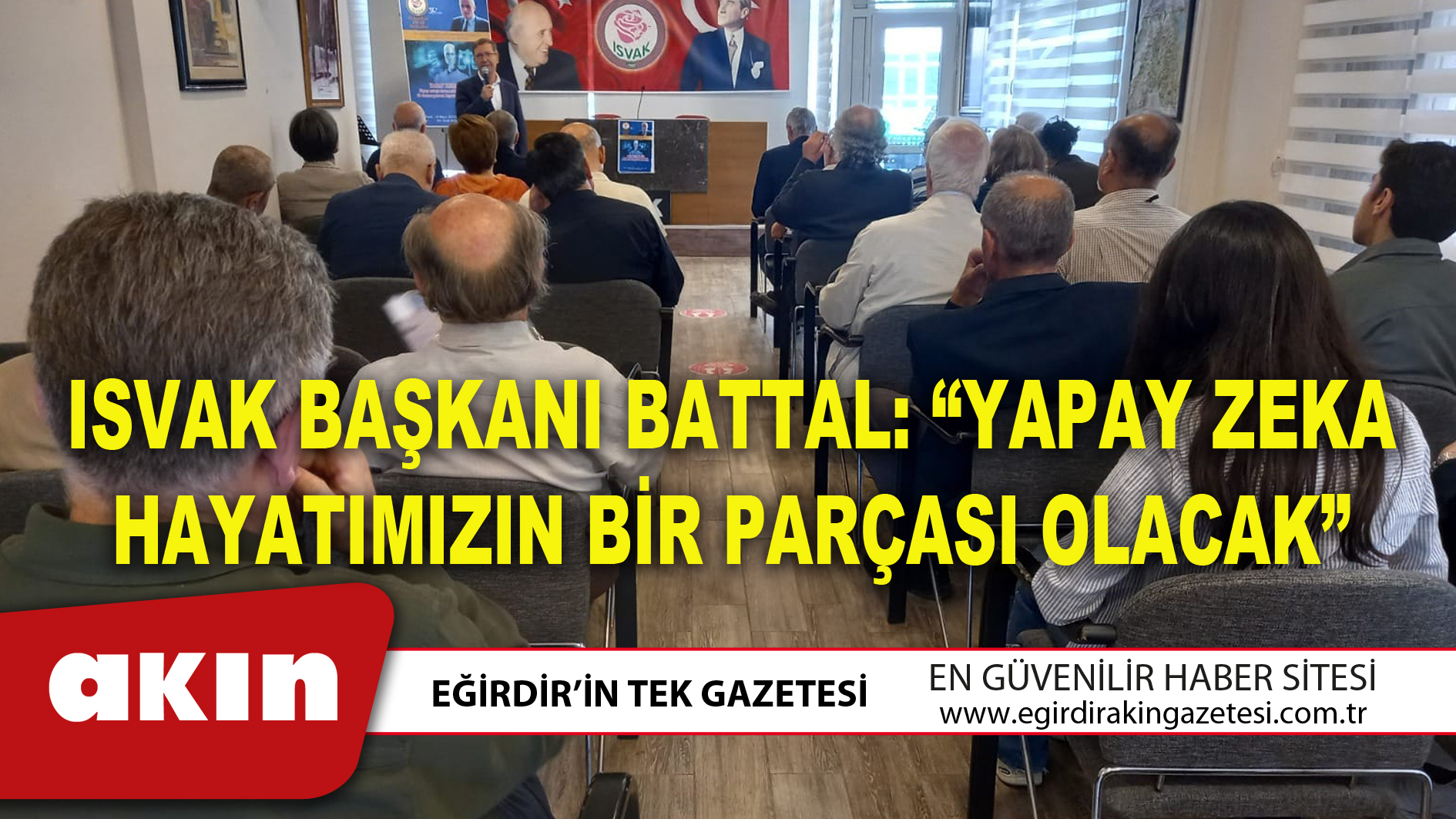 eğirdir haber,akın gazetesi,egirdir haberler,son dakika,ISVAK BAŞKANI BATTAL: “YAPAY ZEKA HAYATIMIZIN BİR PARÇASI OLACAK”