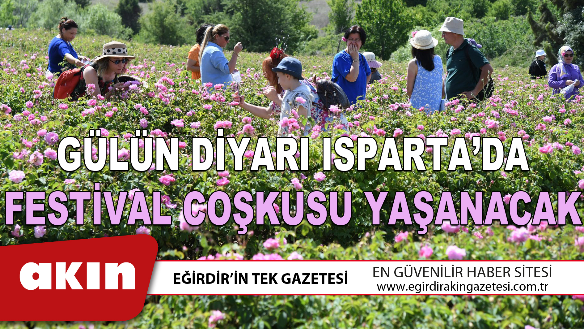 eğirdir haber,akın gazetesi,egirdir haberler,son dakika,GÜLÜN DİYARI ISPARTA’DA FESTİVAL COŞKUSU YAŞANACAK